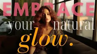 how to GLOW NATURALLY | uncover your path to natural radiance