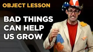 Object Lesson - Bad Things Can Help Us Grow