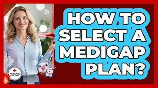 How To Select A Medigap Plan?