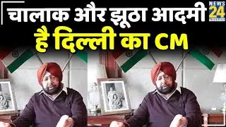 Arvind Kejriwal पर भड़के Amarinder Singh बोले- चालाक और झूठा आदमी है दिल्ली का CM