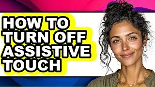 How to Turn Off Assistive Touch - Full Guide