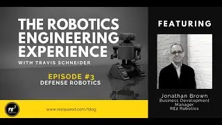 The Robotics Engineering Experience, Episode 3: Defense Robotics with Jonathan Brown