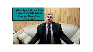 When Can A Spouse Stop Spousal Support Because They Want to Retire?