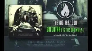 The Big Jazz Duo - Golgotha (Is This God Will?) [Of Imperishable Heroes]
