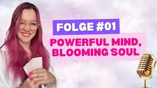 Folge #01 &ndash; Lovely welcome zum Podcast Powerful Mind, Blooming Soul