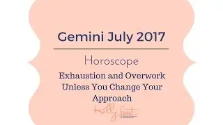 Gemini July 2017 Horoscope ~ Exhaustion and Overwork Unless You Change Your Approach