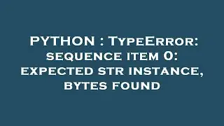 PYTHON : TypeError: sequence item 0: expected str instance, bytes found