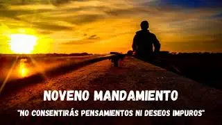 Noveno mandamiento: No consentirás pensamientos ni deseos impuros