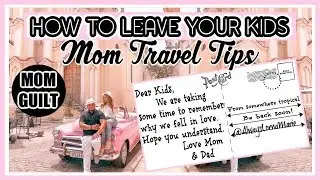 MOM TRAVEL TIPS | HOW TO LEAVE YOUR KIDS!