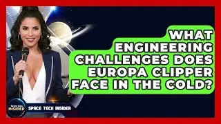 What Engineering Challenges Does Europa Clipper Face In The Cold? - Space Tech Insider