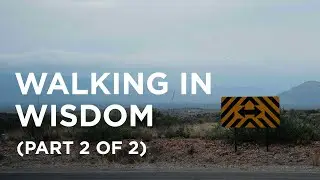 Walking in Wisdom (Part 2 of 2) &mdash; 01/28/2022