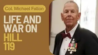 COLONEL MICHAEL FALLON│Life And War On Hill 119