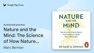 Nature and the Mind: The Science of How Nature&hellip; by Marc Berman &middot; Audiobook preview