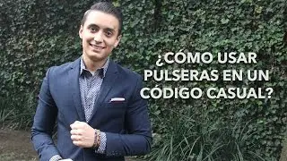 ¿Cómo usar pulseras en un código casual? | Humberto Gutiérrez