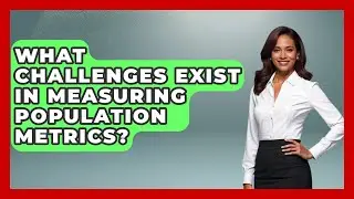 What Challenges Exist in Measuring Population Metrics? | Demographic Data Answers News
