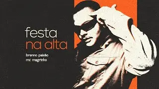 Festa na Alta - Brenno Paixão Feat. Mc Magrinho ( Clipe Oficial)