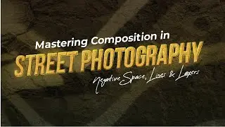 Mastering Composition in Street Photography: Negative Space, Lines & Layers Part 6