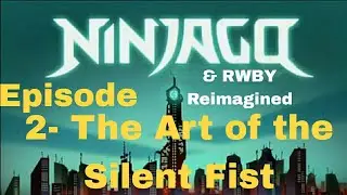 Ninjago & RWBY Reimagined Season 3 Episode 2 The Art Of The Silent Fist