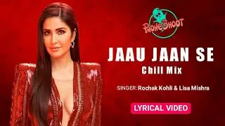 Jaau Jaan Se Lyrics (Chill Mix) &ndash; Phone Bhoot | Rochak Kohli & Lisa Mishra | Katrina Kaif