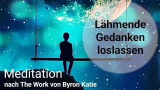 #138 Lähmende Gedanken loslassen | Meditation in Anlehnung an die Methode The Work von Byron Katie