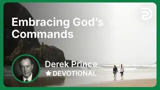 Embracing God&rsquo;s Commands | Derek Prince
