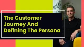 The Customer Journey And Defining The Persona