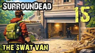 Is This The BEST Vehicle In SurrounDead? (SWAT Van Get!) - Let's Play Ep.15