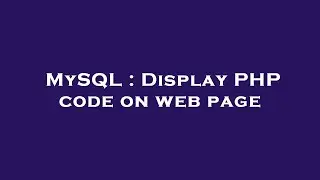 MySQL : Display PHP code on web page