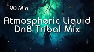 Atmospheric Liquid DnB Tribal Mix | 94 Min Seamless Journey – Deep Nature Connection