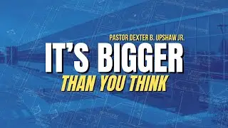 It's Bigger Than You Think// Pastor Dexter Upshaw Jr.