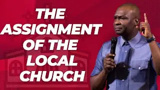THE ASSIGNMENT OF THE LOCAL ASSEMBLY | APOSTLE JOSHUA SELMAN