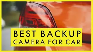Best Backup Camera for Car in 2021