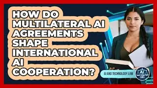 How Do Multilateral AI Agreements Shape International AI Cooperation? - AI and Technology Law