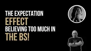 The Expectation Effect and believing in the BS!