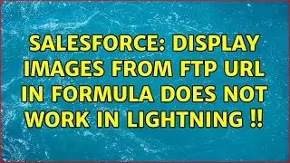 Salesforce: Display images from FTP URL in formula does not work in lightning !!