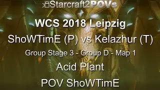 SC2 LotV - WCS 2018 Leipzig - ShoWTimE vs Kelazhur - Ro32 Group D - Map 1 - Acid Plant - ShoWTimE