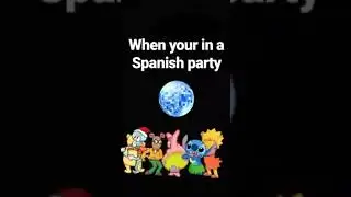 When your in a Spanish party