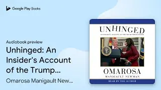 Unhinged: An Insider's Account of the Trump&hellip; by Omarosa Manigault Newman &middot; Audiobook preview
