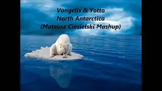 Vangelis & Yotto - North Antarctica (Mateusz Ciesielski Mashup)