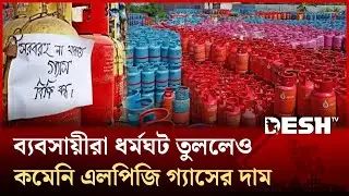ব্যবসায়ীরা ধর্মঘট তুললেও এখনো কমেনি এলপিজি গ্যাসের দাম | LPG Gas | Price hike | Market | Desh TV