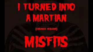 (Karaoke) Misfits - I Turned Into A Martian