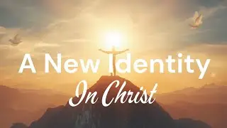 A New Identity: In Christ