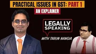 Practical Issues in GST : Part 1 | An Explainer | Legally Speaking