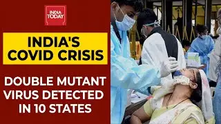 Coronavirus News Updates: At Least 10 Indian States Detected Double Mutant Virus | India Today