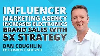 Influencer Marketing Agency Increases Electronics Brand Sales with 5x Strategy, Dan Coughlin