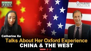 Catherine Xu Talks About Her Oxford Experience CHINA & THE WEST | Talking Politics