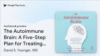 The Autoimmune Brain: A Five-Step Plan for&hellip; by David S. Younger, MD &middot; Audiobook preview