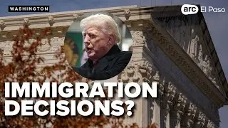 Supreme Court poised to make decision about Trump's immigration policies