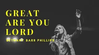 Bethany Barr Phillips - Great are You Lord / Live / Worship