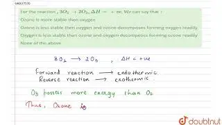 For the reaction ,3O_(2)rarr 2O_(3),DeltaH=+ve. We can say that : | 12 | THERMODYNAMICS  | CHEMI...